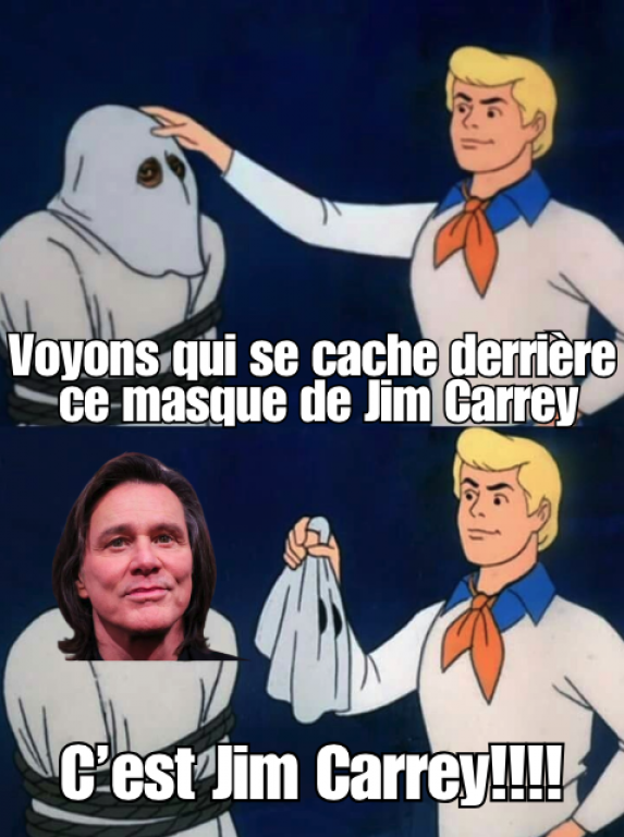Dans la case d'en haut, on voit Fred, un personnage de la série Scooby-Doo, avec la main sur le masque d'un méchant ligoté. Fred dit: «Voyons ce qui se cache derrière ce masque de Jim Carrey». Dans la case d'en bas, on voit que ce qui se cache sous le masque de Jim Carrey, c'est... Jim Carrey!!!