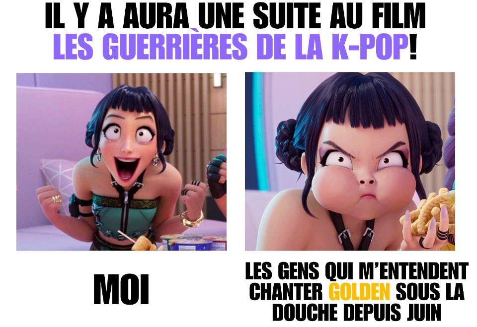 En haut, il est écrit: « Il y aura une suite au film les guerrières de la K-POP! » À gauche, on voit une personne du film, Zoey, super contente. Sous elle, il est écrit: « Moi ». À droite, la même personne est énervée. Sous elle, il est écrit: « Les gens qui m'entendent chanter Golden sous la douche depuis juin ».